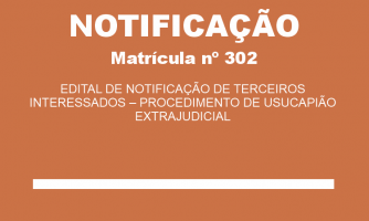 EDITAL DE NOTIFICAÇÃO DE TERCEIROS INTERESSADOS – PROCEDIMENTO DE USUCAPIÃO EXTRAJUDICIAL MAT. 302 (2)