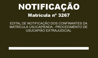 EDITAL DE NOTIFICAÇÃO DOS CONFINANTES DA MATRÍCULA USUCAPIENDA - PROCEDIMENTO DE USUCAPIÃO EXTRAJUDICIAL MAT. 3267 (1)