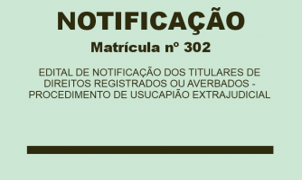 EDITAL DE NOTIFICAÇÃO DOS TITULARES DE DIREITOS REGISTRADOS OU AVERBADOS - PROCEDIMENTO DE USUCAPIÃO EXTRAJUDICIAL MAT. 302 (2)