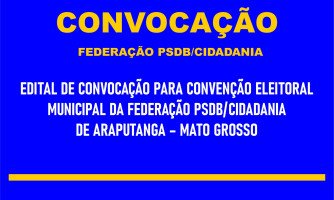 EDITAL DE CONVOCAÇÃO PARA CONVENÇÃO ELEITORAL  MUNICIPAL DA FEDERAÇÃO PSDB/CIDADANIA DE ARAPUTANGA – MATO GROSSO